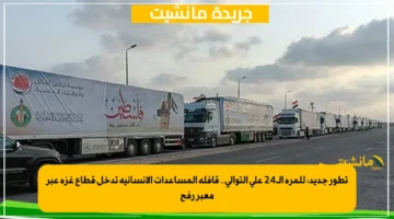 تطور جديد للمرة الـ24 على التوالي.. قافلة المساعدات الإنسانية تدخل قطاع غزة عبر معبر رفح 1